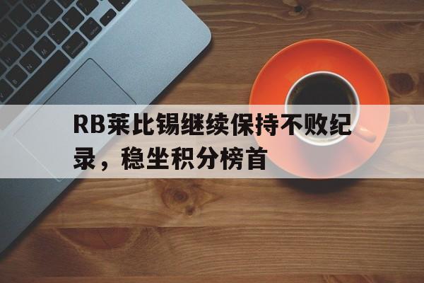 包含RB莱比锡继续保持不败纪录，稳坐积分榜首的词条